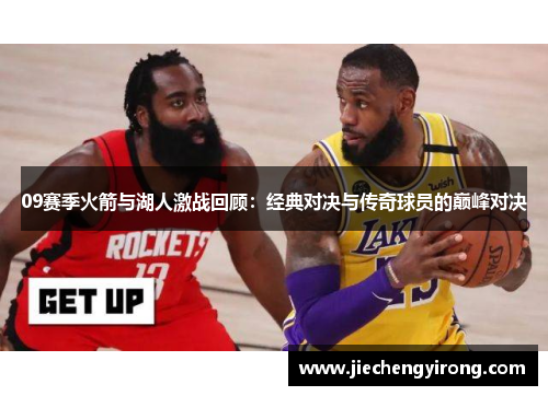 09赛季火箭与湖人激战回顾：经典对决与传奇球员的巅峰对决