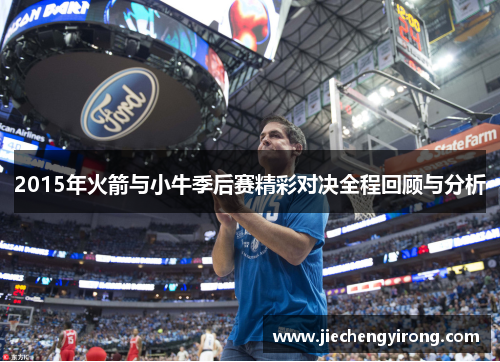 2015年火箭与小牛季后赛精彩对决全程回顾与分析