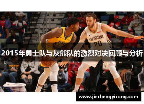 2015年勇士队与灰熊队的激烈对决回顾与分析