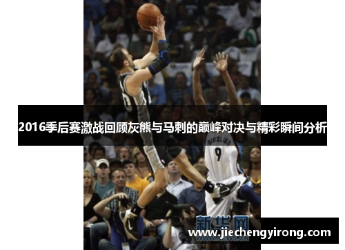2016季后赛激战回顾灰熊与马刺的巅峰对决与精彩瞬间分析