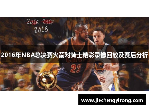 2016年NBA总决赛火箭对骑士精彩录像回放及赛后分析