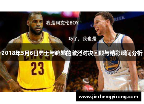 2018年5月6日勇士与鹈鹕的激烈对决回顾与精彩瞬间分析