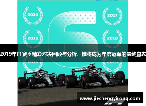 2019年F1赛季精彩对决回顾与分析，谁将成为年度冠军的最终赢家