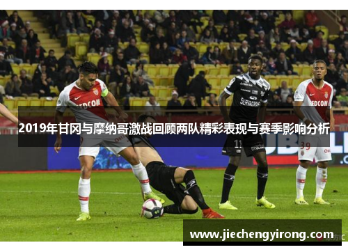 2019年甘冈与摩纳哥激战回顾两队精彩表现与赛季影响分析