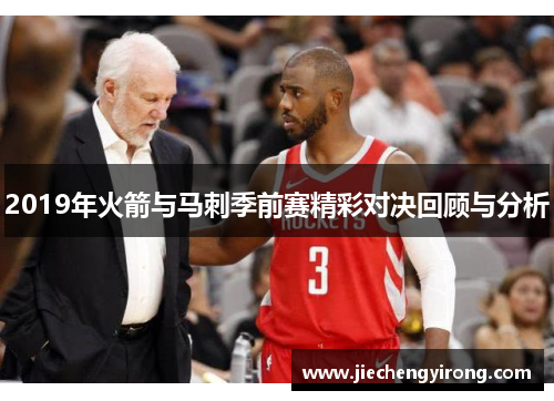 2019年火箭与马刺季前赛精彩对决回顾与分析 2019年火箭与马刺季前赛精彩对决回顾与分析