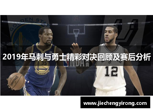 2019年马刺与勇士精彩对决回顾及赛后分析