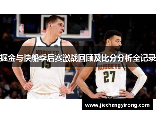掘金与快船季后赛激战回顾及比分分析全记录