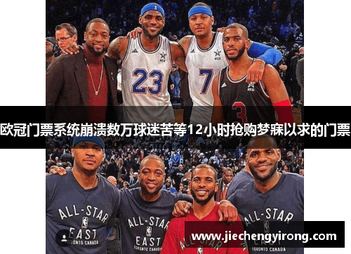 欧冠门票系统崩溃数万球迷苦等12小时抢购梦寐以求的门票